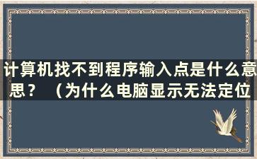 计算机找不到程序输入点是什么意思？ （为什么电脑显示无法定位程序输入点？）